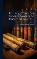 Politique TirÃ(c)e Des Propres Paroles De L'ecriture Sainte...... (French Edition) 1024728498 Book Cover