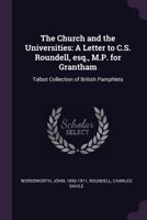 The Church and the Universities: A Letter to C.S. Roundell, Esq., M.P. for Grantham: Talbot Collection of British Pamphlets 1341563561 Book Cover