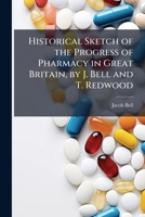 Historical Sketch of the Progress of Pharmacy in Great Britain, by J. Bell and T. Redwood 1023936585 Book Cover