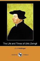 The Life and Times of Ulric Zwingli 1023382008 Book Cover