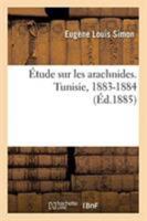 Étude Sur Les Arachnides. Tunisie, 1883-1884 2329267126 Book Cover