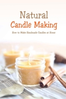 Natural Candle Making: How to Make Handmade Candles at Home: Homemade Candle Book B08RKP8KXX Book Cover
