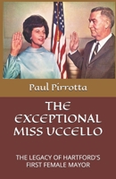 THE EXCEPTIONAL MISS UCCELLO: THE LEGACY OF HARTFORD'S FIRST FEMALE MAYOR B09LG7FZQF Book Cover