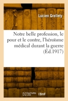 Notre belle profession, le pour et le contre, l'héroïsme médical durant la guerre 2329923023 Book Cover