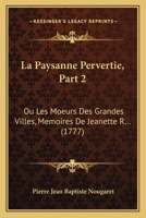 La Paysanne Pervertie, Part 2: Ou Les Moeurs Des Grandes Villes, Memoires De Jeanette R... (1777) 2329224621 Book Cover