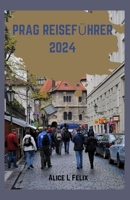 PRAG REISEFÜHRER 2024: Prags lebendige Geschichte unplugged: Insidertipps, versteckte Schätze, ikonische Wahrzeichen, Reiserouten und das Wichtigste. (German Edition) B0CQK7XS37 Book Cover