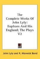 The Complete Works of John Lyly: Euphues and His England; the Plays 1177399598 Book Cover