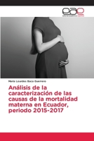 An�lisis de la caracterizaci�n de las causas de la mortalidad materna en Ecuador, periodo 2015-2017 6203031119 Book Cover