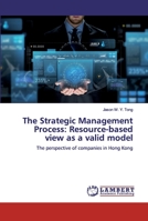 The Strategic Management Process: Resource-based view as a valid model: The perspective of companies in Hong Kong 6200280797 Book Cover