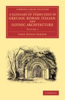 A Glossary of Terms Used in Grecian, Roman, Italian, and Gothic Architecture 2 Volume Set 1014829534 Book Cover