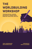 The Worldbuilding Workshop: Teaching Critical Thinking and Empathy Through World Modeling, Simulation, and Play 0262553333 Book Cover