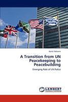 A Transition from UN Peacekeeping to Peacebuilding: Emerging Role of UN Police 3659127817 Book Cover