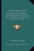 Catechism Of Company Drill: Also Of Skirmishing, Battalion Drill, Musketry Instruction, Guards, Etc. (1876) 1104078961 Book Cover