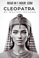 Cleopatra Biography – Read in 1 Hour: How a single ruler captivated both the Roman world and the centuries that followed B0DZBYN9GL Book Cover