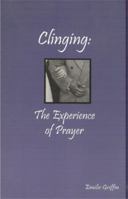 Clinging: The Experience of Prayer 1569775060 Book Cover