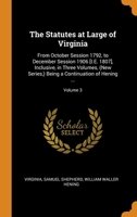 The Statutes at Large of Virginia: From October Session 1792, to December Session 1906 [I.E. 1807], Inclusive, in Three Volumes, (New Series, ) Being a Continuation of Hening ...; Volume 3 1016580746 Book Cover