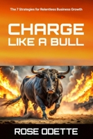 Charge Like a Bull: 7 Strategies for Relentless Business Growth (Charge Like a Bull Series) B0F5GXL2YY Book Cover