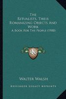 The Ritualists, Their Romanizing Objects And Work: A Book For The People 1167179013 Book Cover