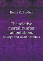The Relative Mortality After Amputations of Large and Small Hospitals, and the Influence of the Antiseptic, Listerian, System Upon Such Mortality 3337239757 Book Cover