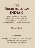The North American Indian. Volume 13 - The Hupa. The Yurok. The Karok. The Wiyot. Tolowa and Tututni. The Shasta. The Achomawi. The Klamath. ~ CD-ROM EDITION 0403084121 Book Cover