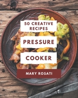 50 Creative Pressure Cooker Recipes: The Highest Rated Pressure Cooker Cookbook You Should Read B08P4LTGV7 Book Cover