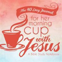 The 40 Day Journal for Her Morning Cup with Jesus: A Bible Study Notebook for Women 0998618349 Book Cover