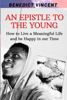 AN EPISTLE TO THE YOUNG: How to Live a Meaningful Life and be Happy in our Time B0BBQB5V5S Book Cover