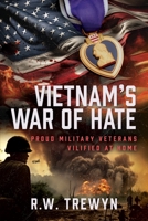 Vietnam’s War of Hate: Proud Military Veterans Vilified at Home 1036110044 Book Cover