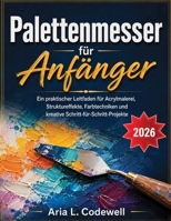 Palettenmesser für Anfänger: Ein praktischer Leitfaden für Acrylmalerei, Struktureffekte, Farbtechniken und kreative Schritt-für-Schritt-Projekte (German Edition) B0HGNWPDJ7 Book Cover