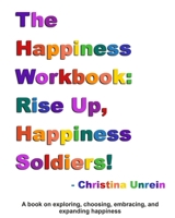 The Happiness Workbook: Rise Up, Happiness Soldiers 1548460222 Book Cover