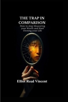 The Trap in Comparison: How to stop Measuring your Worth and Start Owning your Life (A complete guide to freedom from chronic self-comparison, a rebuilt sense of identity, and practical tools) B0H3GW72M5 Book Cover