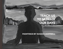 Teach Us To Number Our Days: Paintings by Susan Campbell 1732340323 Book Cover