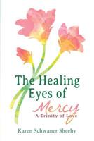 The Healing Eyes of Mercy: A Trinity of Love 1642586870 Book Cover