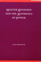 Walter Benjamin and the Aesthetics of Power (Modern German Culture and Literature) 0803227442 Book Cover