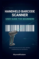 Handheld Barcode Scanner User Guide for Beginners: Step-by-step instructions for setup, operation, troubleshooting, and maintenance B0H7JT3MM8 Book Cover