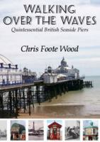 Walking Over the Waves: Quintessential British Seaside Piers 1904445675 Book Cover