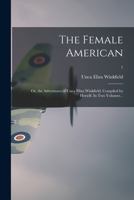 The Female American; or, the Adventures of Unca Eliza Winkfield. Compiled by Herself. In Two Volumes. .; 1 1015341098 Book Cover