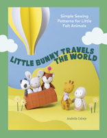 Little Bunny Travels the World: Adorable, Easy-to-make Sewing Patterns for Little Felt Animals 1837835055 Book Cover