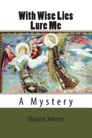With Wise Lies Lure Me 1508853495 Book Cover