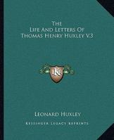 The Life And Letters Of Thomas Henry Huxley Volume 3 1375010972 Book Cover