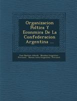 Organizacion Pol�tica Y Econ�mica De La Confederacion Argentina ... 3752488530 Book Cover