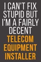 I Can't Fix Stupid But I'm A Fairly Decent Telecom Equipment Installer: Funny Blank Lined Notebook For Coworker, Boss & Friend B083XTG5RL Book Cover