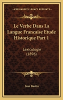 Le Verbe Dans La Langue Francaise Etude Historique Part 1: Lexicologie (1896) 1120435277 Book Cover