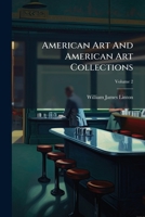 American Art and American Art Collections: Essays on Artistic Subjects by the Best Art Writers, Fully Illustrated with Etchings, Photo-Etchings, Photogravures, Phototypes, and Engravings on Steel and  1270775243 Book Cover