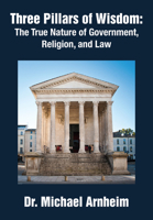Three Pillars of Wisdom: The True Nature of Government, Religion, and Law 1680533967 Book Cover