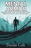 Mental Armor: Mental Resilience Tactics from Elite Military Units Adapted for Real-Life Stress and Uncertainty B0F4QG5XKM Book Cover