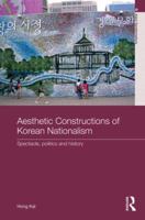 Aesthetic Constructions of Korean Nationalism: Spectacle, Politics and History 041585752X Book Cover