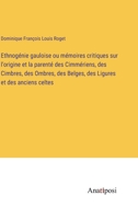 Ethnogénie gauloise ou mémoires critiques sur l'origine et la parenté des Cimmériens, des Cimbres, des Ombres, des Belges, des Ligures et des anciens celtes 3382203308 Book Cover