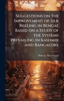 Suggestions on the Improvement of Silk Reeling in Bengal Based on a Study of the Systems Prevailing in Kashmir and Bangalore B0FJZ8GNPV Book Cover