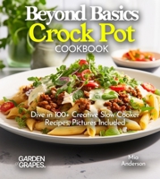 Beyond Basics Crock Pot Cookbook: Dive in 100+ Creative Slow Cooker Recipes With Dishes Likes Mediterranean Egg Casserole, Chicken Adob to BBQ Pulled Pork, Pictures Included (Slow Cook Collections) B0FQ2KZQSW Book Cover
